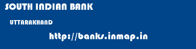 SOUTH INDIAN BANK  UTTARAKHAND     banks information 